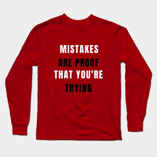 Mistakes Are Proof That You Are Trying My Friend Long Sleeve T-Shirt by Dippity Dow Five